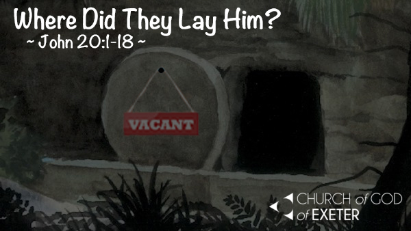 Easter Sunday 2020 – Where Did They Lay Him?